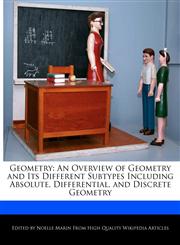 Geometry An Overview of Geometry and Its Different Subtypes Including Absolute, Differential, and Discrete Geometry,1241712719,9781241712716