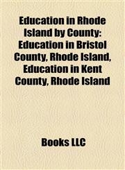 Education in Rhode Island by County Education in Bristol County, Rhode Island, Education in Kent County, Rhode Island,1158218141,9781158218141