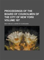 Proceedings of the Board of Councilmen of the City of New York Volume 107,1230091165,9781230091167