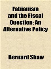 Fabianism and the Fiscal Question; An Alternative Policy,1154589528,9781154589528