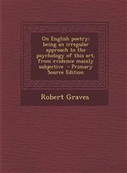 On English Poetry; Being an Irregular Approach to the Psychology of This Art, from Evidence Mainly Subjective - Primary Source Edition,1289637482,9781289637484