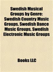 Swedish Musical Groups by Genre Swedish Country Music Groups, Swedish Dance Music Groups, Swedish Electronic Music Groups,1158104413,9781158104413