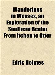 Wanderings in Wessex, an Exploration of the Southern Realm From Itchen to Otter,1152109634,9781152109636