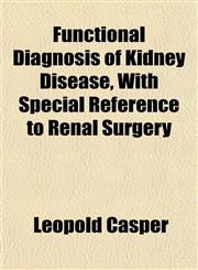 Functional Diagnosis of Kidney Disease, With Special Reference to Renal Surgery,1152254626,9781152254626