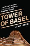 Tower of Basel The Shadowy History of the Secret Bank That Runs the World,1610392558,9781610392556
