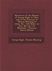 Narratives of the Mission of George Bogle to Tibet, and of the Journey of Thomas Manning to Lhasa, Ed., with Notes, an Intr. [&c.] by C.R. Markham - Primary Source Edition,1295771950,9781295771950