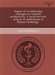 Impact of co-authorship strategies on research productivity A social-network analysis of publications in Russian cardiology.,1249059933,9781249059936