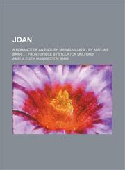Joan; A Romance of an English Mining Village by Amelia E. Barr Frontispiece by Stockton Mulford,1235971503,9781235971501