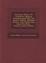 Symmes's Theory of Concentric Spheres Demonstrating That the Earth Is Hollow, Habitable Within, and Widely Open about the Poles - Primary Source Edit,1293635030,9781293635032