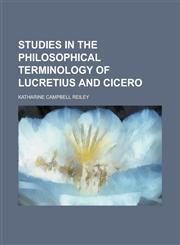 Studies in the Philosophical Terminology of Lucretius and Cicero,1152183389,9781152183384