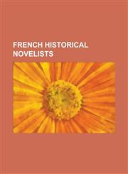 French Historical Novelists Agnes Clancier, Alexandre Dumas, Anne-Marie Garat, Anne Golon, Arkan Simaan, Auguste Maquet, Bonaventure Des Periers,,1155447662,9781155447667