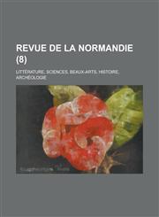 Revue de La Normandie; Litterature, Sciences, Beaux-Arts, Histoire, Archeologie (8 ),1153557746,9781153557740