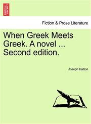 When Greek Meets Greek. A novel ... Second edition.,1241205795,9781241205799