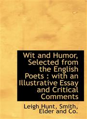 Wit and Humor, Selected from the English Poets With an Illustrative Essay and Critical Comments,1140497812,9781140497813