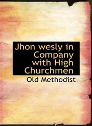 Jhon wesly in Company with High Churchmen,1110488343,9781110488346