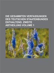 Die gesammten Verfassungen des teutschen Staatenbundes enthaltend. Zweite Abtheilung Volume 1,1236456351,9781236456359