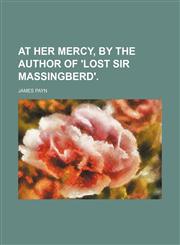 At Her Mercy, by the Author of 'Lost Sir Massingberd'.,1459081277,9781459081277
