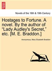 Hostages to Fortune. a Novel. by the Author of "Lady Audley's Secret," Etc. [M. E. Braddon.],1240870523,9781240870523