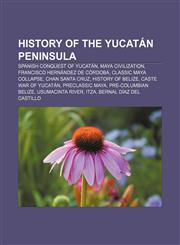 History of the Yucatán Peninsula Spanish conquest of Yucatán, Maya civilization, Francisco Hernández de Córdoba, Classic Maya collapse,1233150960,9781233150960