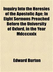 Inquiry Into the Heresies of the Apostolic Age; In Eight Sermons Preached Before the University of Oxford, in the Year Mdcccxxix,115233686X,9781152336865
