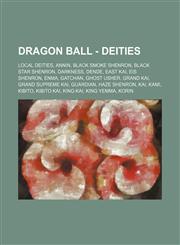 Dragon Ball - Deities Local Deities, Annin, Black Smoke Shenron, Black Star Shenron, Darkness, Dende, East Kai, Eis Shenron, Enma, Gatchan, Ghost Usher, Grand Kai, Grand Supreme Kai, Guardian, Haze Shenron, Kai, Kami, Kibito, Kibito Kai, King Kai, King Y,1234836165,9781234836160