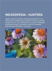 Wickedpedia - Hunters Animal Cruelty, Bounty Hunters, Masters of Evil, Poachers, Alameda Slim, Charles F. Muntz, Clayton, Cruella De Vil, Doc Hopper, Dr. Claw, Dr. Pendanski, Edgar Balthazar, Governor Ratcliffe, Madame Medusa, Man,123479800X,9781234798000