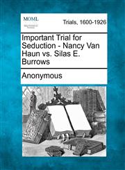 Important Trial for Seduction - Nancy Van Haun vs. Silas E. Burrows,1275088236,9781275088238