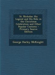 St. Nicholas His Legend and His Role in the Christmas Celebration and Other Popular Customs,1289739277,9781289739270