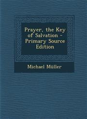 Prayer, the Key of Salvation - Primary Source Edition,1294282786,9781294282785