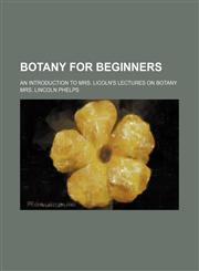 Botany for beginners; an introduction to Mrs. Licoln's Lectures on botany,123117675X,9781231176757