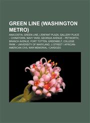 Green Line (Washington Metro) Anacostia, Green Line, L'Enfant Plaza, Gallery Place - Chinatown, Navy Yard, Georgia Avenue - Petworth,115520137X,9781155201375