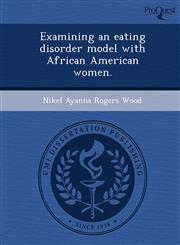 Examining an eating disorder model with African American women.,1244094099,9781244094093