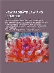 New Probate Law and Practice (Volume 1); With Annotations and Forms for Use in Alaska, Arizona, California, Colorado, Hawaii, Idaho, Kansas, Montana, Nevada, New Mexico, North Dakota, Oklahoma, Oregon, South Dakota, Utah, Washington, and Wyoming,1235191974,9781235191978