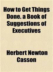 How to Get Things Done. a Book of Suggestions of Executives,1152203533,9781152203532