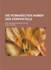 Die Romanischen Namen Der Körperteile; Eine Onomasiologische Studie,1235136973,9781235136979