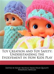 Toy Creation and Toy Safety Understanding the Evolvement in How Kids Play,1270832484,9781270832485