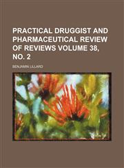 Practical druggist and pharmaceutical review of reviews Volume 38, no. 2,1130992691,9781130992694