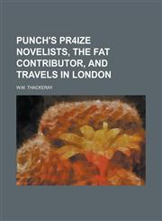 Punch's Pr4ize Novelists, the Fat Contributor, and Travels in London,1154377814,9781154377811