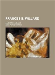 Frances E. Willard; a memorial volume,1150553375,9781150553370