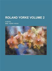 Roland Yorke; A Novel Volume 2,1234146517,9781234146511