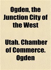 Ogden, the Junction City of the West,1153066076,9781153066075