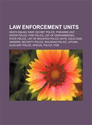Law enforcement units Death squad, SWAT, Secret police, Firearms unit, Water police, Fire police, List of gendarmeries, State police,1157668607,9781157668602