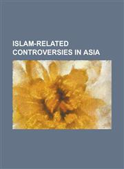 Islam-Related Controversies in Asia 2007 Bangladesh Cartoon Controversy, 2010 Assault in Kerala, Captivity of Kodavas at Seringapatam, Captivity of M,115606242X,9781156062425