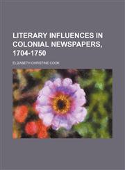 Literary Influences in Colonial Newspapers, 1704-1750,1150150696,9781150150692