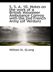 S. S. A. 10. Notes on the work of a British Volunteer Ambulance Convoy with the 2nd French Army (of,1115426745,9781115426749