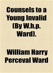 Counsels to a Young Invalid (By W.h.p. Ward).,1154589005,9781154589009