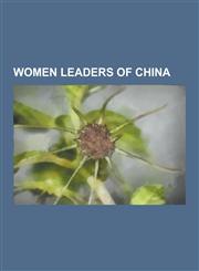 Women Leaders of China Soong May-Ling, Jiang Qing, Wu Zetian, Empress Dowager CIXI, Princess Taiping, Empress Lu Zhi, Empress Dowager Hu, Emp,123049961X,9781230499611