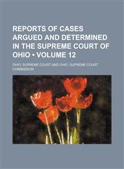 Reports of Cases Argued and Determined in the Supreme Court of Ohio (Volume 12),1235688704,9781235688706