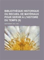 Bibliotheque Historique Ou Recueil de Materiaux Pour Servir A L'Histoire Du Temps (9),1235192954,9781235192951