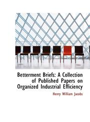 Betterment Briefs A Collection of Published Papers on Organized Industrial Efficiency,1103960393,9781103960392